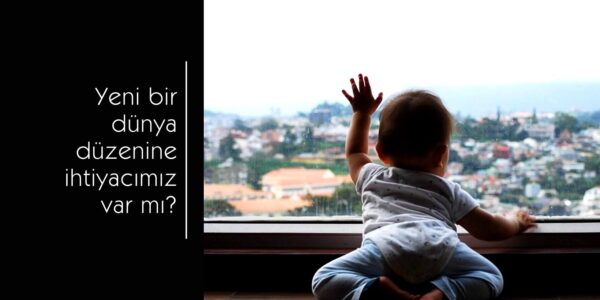 Yeni bir dünya düzenine ihtiyacımız var mı?